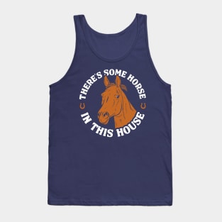 There's Some Horse In This House Tank Top